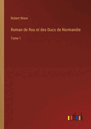 Roman de Rou et des Ducs de Normandie: Tome 1