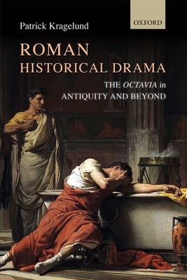Roman Historical Drama: The Octavia in Antiquity and Beyond - Kragelund, Patrick