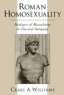 Roman Homosexuality: Ideologies of Masculinity in Classical Antiquity