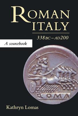 Roman Italy, 338 BC - AD 200: A Sourcebook - Lomas, Kathryn (Editor)