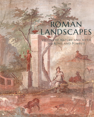 Roman Landscapes: Visions of Nature and Myth from Rome and Pompeii - Powers, Jessica, and Bergmann, Bettina (Contributions by), and Platt, Verity (Contributions by)