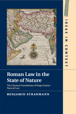 Roman Law in the State of Nature: The Classical Foundations of Hugo Grotius' Natural Law - Straumann, Benjamin