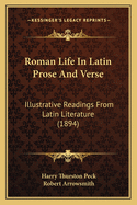 Roman Life in Latin Prose and Verse: Illustrative Readings from Latin Literature (Classic Reprint)