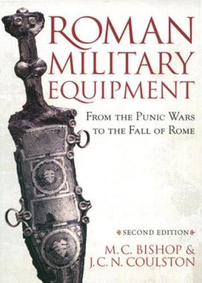 Roman Military Equipment from the Punic Wars to the Fall of Rome, Second Edition - Bishop, M C, and Coulston, John