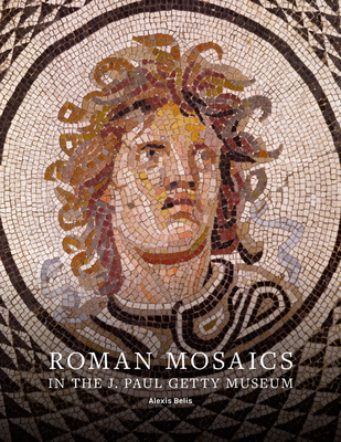 Roman Mosaics in the J. Paul Getty Museum - Belis, Alexis, and Kondoleon, Christine (Introduction by)