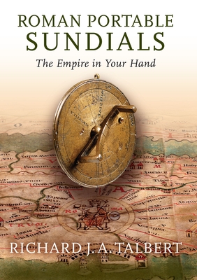 Roman Portable Sundials: The Empire in Your Hand - Talbert, Richard J a