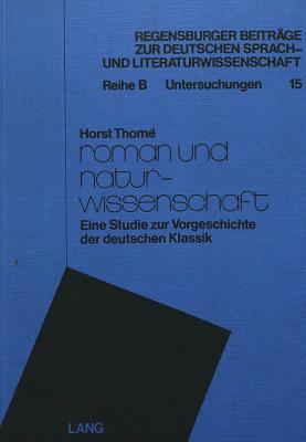 Roman Und Naturwissenschaft: Eine Studie Zur Vorgeschichte Der Deutschen Klassik - Gajek, Bernhard (Editor), and Thom?, Horst