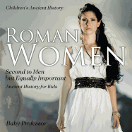 Roman Women: Second to Men but Equally Important - Ancient History for Kids Children's Ancient History