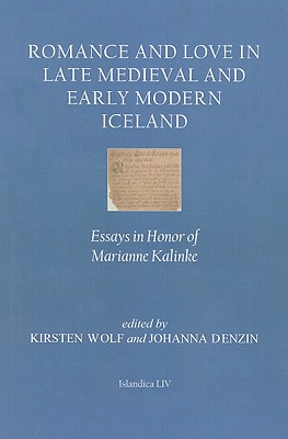 Romance and Love in Late Medieval and Early Modern Iceland: Essays in Honor of Marianne Kalinke - Denzin, Johanna (Editor), and Wolf, Kirsten (Editor)