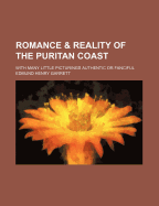 Romance and Reality of the Puritan Coast; With Many Little Picturings Authentic or Fanciful