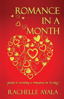 Romance In A Month: Guide to Writing a Romance in 30 Days - Ayala, Rachelle