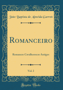 Romanceiro, Vol. 2: Romances Cavalherescos Antigos (Classic Reprint)