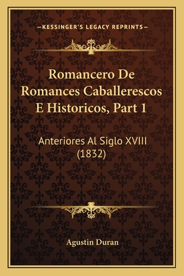 Romancero De Romances Caballerescos E Historicos, Part 1: Anteriores Al Siglo XVIII (1832) - Duran, Agustin