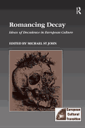 Romancing Decay: Ideas of Decadence in European Culture