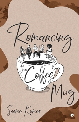 Romancing the Coffee Mug - Seema Kumar