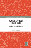 Romania under Communism: Paradox and Degeneration