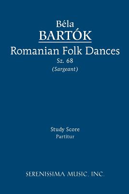 Romanian Folk Dances, Sz.68: Study score - Bartok, Bela, and Sargeant, Richard W, Jr. (Editor)