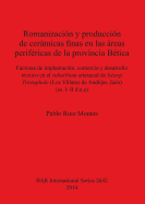 Romanizacion y produccion de ceramicas finas en las areas perifericas de la provincial Baetica: Factores de implantacin, comercio y desarrollo tcnico en el suburbium artesanal de Isturgi Triumphale (Los Villares de Andjar, Jan) (ss. I-II d.n.e)