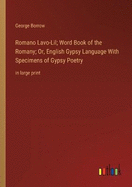 Romano Lavo-Lil; Word Book of the Romany; Or, English Gypsy Language With Specimens of Gypsy Poetry: in large print