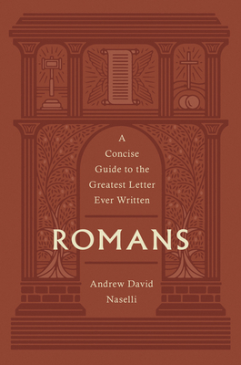 Romans: A Concise Guide to the Greatest Letter Ever Written - Naselli, Andrew David