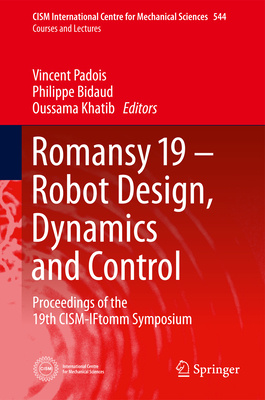 Romansy 19 - Robot Design, Dynamics and Control: Proceedings of the 19th CISM-IFtomm Symposium - Padois, Vincent (Editor), and Bidaud, Philippe (Editor), and Khatib, Oussama (Editor)