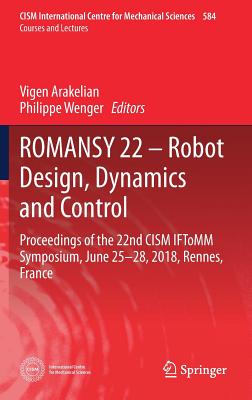 Romansy 22 - Robot Design, Dynamics and Control: Proceedings of the 22nd Cism Iftomm Symposium, June 25-28, 2018, Rennes, France - Arakelian, Vigen (Editor), and Wenger, Philippe (Editor)