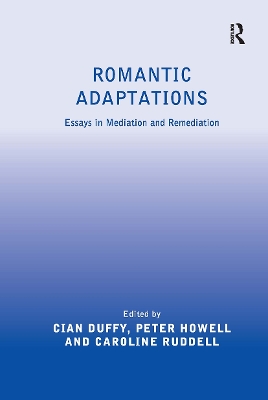 Romantic Adaptations: Essays in Mediation and Remediation - Duffy, Cian, and Howell, Peter