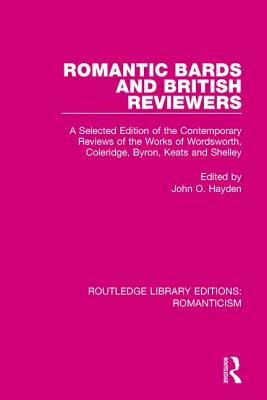 Romantic Bards and British Reviewers: A Selected Edition of Contemporary Reviews of the Works of Wordsworth, Coleridge, Byron, Keats and Shelley - Hayden, John O (Editor)