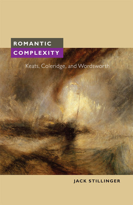 Romantic Complexity: Keats, Coleridge, and Wordsworth - Stillinger, Jack