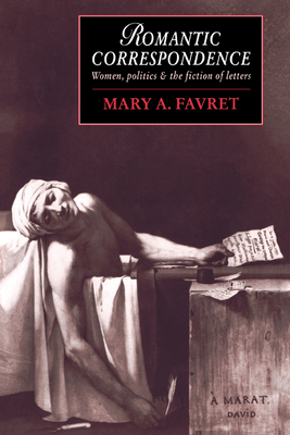 Romantic Correspondence: Women, Politics and the Fiction of Letters - Favret, Mary A.