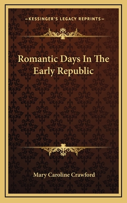 Romantic Days in the Early Republic - Crawford, Mary Caroline