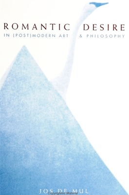 Romantic Desire in (Post)Modern Art and Philosophy - de Mul, Jos