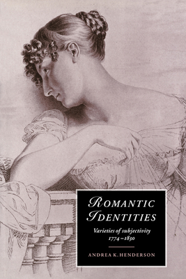 Romantic Identities: Varieties of Subjectivity, 1774-1830 - Henderson, Andrea K.