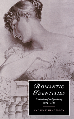 Romantic Identities: Varieties of Subjectivity, 1774-1830 - Henderson, Andrea K.