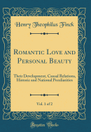 Romantic Love and Personal Beauty, Vol. 1 of 2: Their Development, Causal Relations, Historic and National Peculiarities (Classic Reprint)