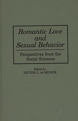 Romantic Love and Sexual Behavior: Perspectives from the Social Sciences - de Munck, Victor C (Editor)