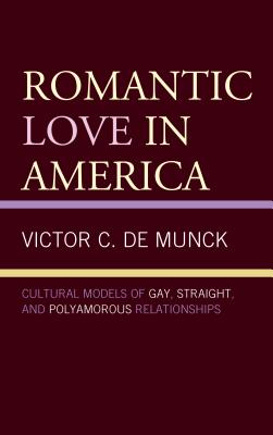 Romantic Love in America: Cultural Models of Gay, Straight, and Polyamorous Relationships - de Munck, Victor C., New