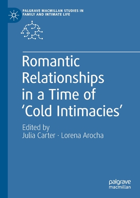Romantic Relationships in a Time of 'Cold Intimacies' - Carter, Julia (Editor), and Arocha, Lorena (Editor)