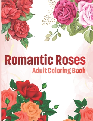 Romantic Roses Adult Coloring Book: This Romantic Roses Coloring Book for Adult Relaxation, Stress Relief, and an easy Coloring page - House, Sk Book