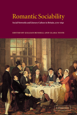 Romantic Sociability: Social Networks and Literary Culture in Britain, 1770 1840 - Russell, Gillian (Editor), and Tuite, Clara (Editor)