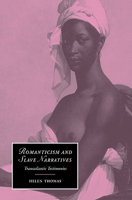 Romanticism and Slave Narratives: Transatlantic Testimonies - Thomas, Helen