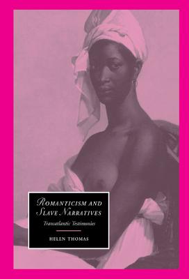 Romanticism and Slave Narratives: Transatlantic Testimonies - Thomas, Helen