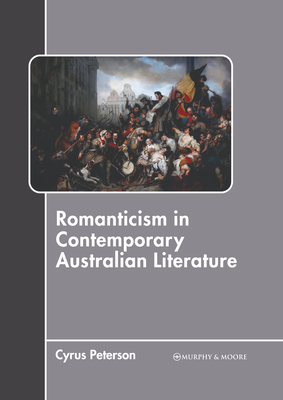 Romanticism in Contemporary Australian Literature - Peterson, Cyrus (Editor)