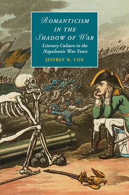 Romanticism in the Shadow of War: Literary Culture in the Napoleonic War Years - Cox, Jeffrey N.