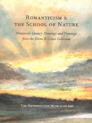 Romanticism & the School of Nature: Nineteenth-Century Drawings and Paintings from the Karen B. Cohen Collection - Ives, Colta Feller, and Es, Colta, and Barker, Elizabeth E