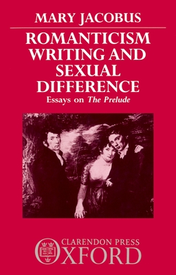 Romanticism, Writing, and Sexual Difference: Essays on the Prelude - Jacobus, Mary