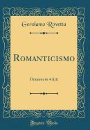 Romanticismo: Dramma in 4 Atti (Classic Reprint)