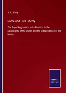 Rome and Civil Liberty: The Papal Aggression in its Relation to the Sovereignty of the Queen and the Independence of the Nation