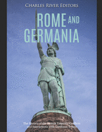 Rome and Germania: The History of the Roman Empire's Conflicts and Interactions with Germanic Tribes