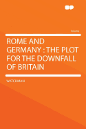 Rome and Germany: The Plot for the Downfall of Britain